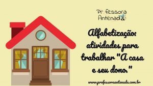 Alfabetização: atividades para trabalhar “A casa e seu dono”
