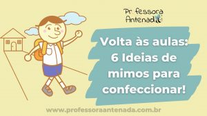 Volta às aulas: 6 Ideias de mimos para confeccionar!